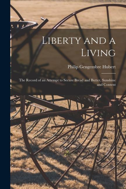 Liberty and a Living: The Record of an Attempt to Secure Bread and Butter Sunshine and Content