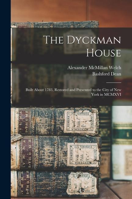 The Dyckman House; Built About 1783 Restored and Presented to the City of New York in MCMXVI