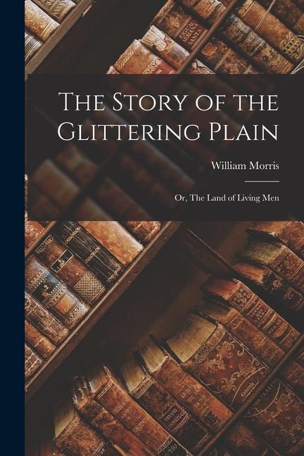 The Story of the Glittering Plain: Or The land of Living Men