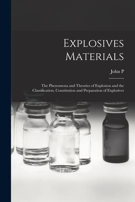 Explosives Materials; the Phenomena and Theories of Explosion and the Classification Constitution and Preparation of Explosives