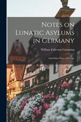 Notes on Lunatic Asylums in Germany: And Other Parts of Europe