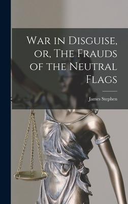 War in Disguise or The Frauds of the Neutral Flags