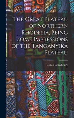 The Great Plateau of Northern Rhodesia Being Some Impressions of the Tanganyika Plateau