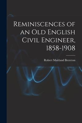 Reminiscences of an Old English Civil Engineer 1858-1908