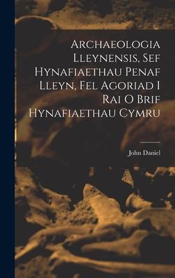 Archaeologia Lleynensis sef Hynafiaethau Penaf Lleyn Fel Agoriad i Rai o Brif Hynafiaethau Cymru