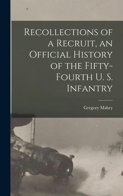 Recollections of a Recruit an Official History of the Fifty-fourth U. S. Infantry