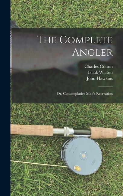 The Complete Angler: Or Contemplative Man‘s Recreation