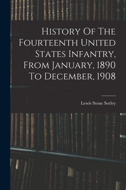 History Of The Fourteenth United States Infantry From January 1890 To December 1908