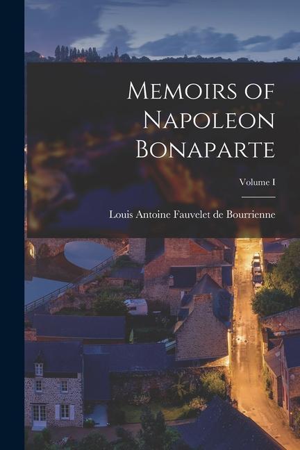Memoirs of Napoleon Bonaparte; Volume I