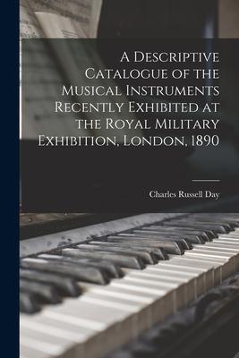 A Descriptive Catalogue of the Musical Instruments Recently Exhibited at the Royal Military Exhibition London 1890