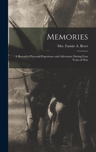 Memories: A Record of Personal Experience and Adventure During Four Years of War
