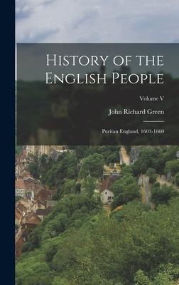 History of the English People: Puritan England 1603-1660; Volume V