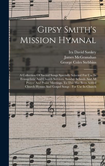 Gipsy Smith‘s Mission Hymnal: A Collection Of Sacred Songs Specially Selected For Use In Evangelistic And Church Services Sunday Schools And All Pr