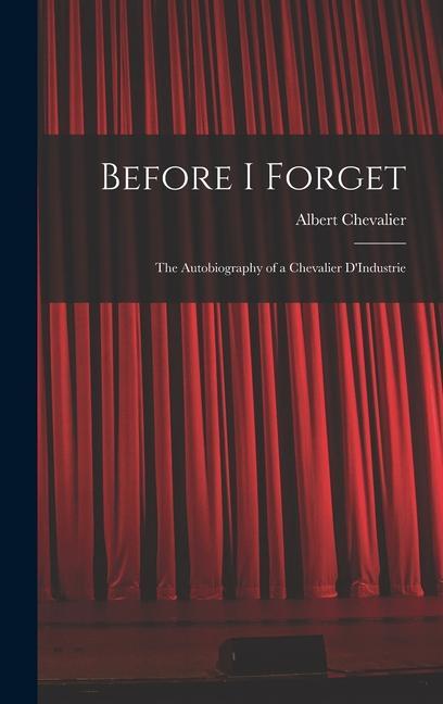 Before I Forget: The Autobiography of a Chevalier D‘Industrie