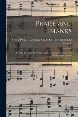 Praise and Thanks: A Hymn Book for the Young People‘s Christian Union of the Universalist Church