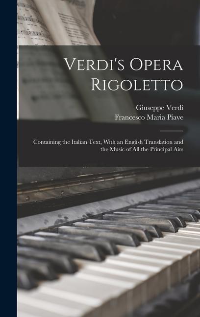 Verdi‘s Opera Rigoletto: Containing the Italian Text With an English Translation and the Music of All the Principal Airs