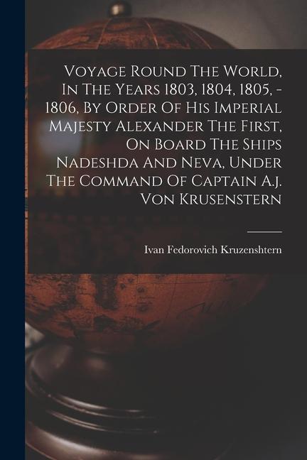 Voyage Round The World In The Years 1803 1804 1805 - 1806 By Order Of His Imperial Majesty Alexander The First On Board The Ships Nadeshda And N