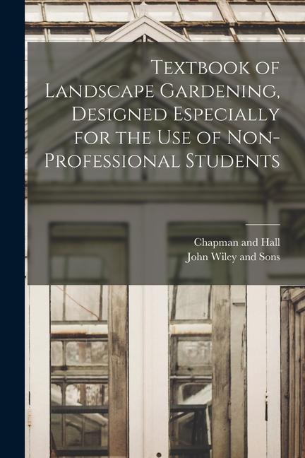 Textbook of Landscape Gardening ed Especially for the Use of Non-Professional Students