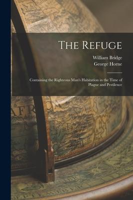 The Refuge: Containing the Righteous Man‘s Habitation in the Time of Plague and Pestilence