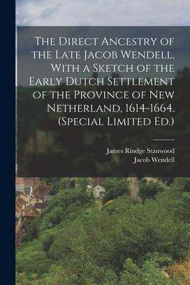 The Direct Ancestry of the Late Jacob Wendell With a Sketch of the Early Dutch Settlement of the Province of New Netherland 1614-1664. (Special Limi