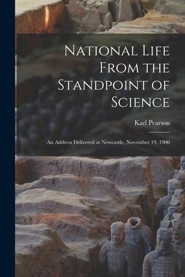 National Life From the Standpoint of Science: An Address Delivered at Newcastle November 19 1900