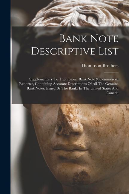 Bank Note Descriptive List: Supplementary To Thompson‘s Bank Note & Commercial Reporter Containing Accurate Descriptions Of All The Genuine Bank