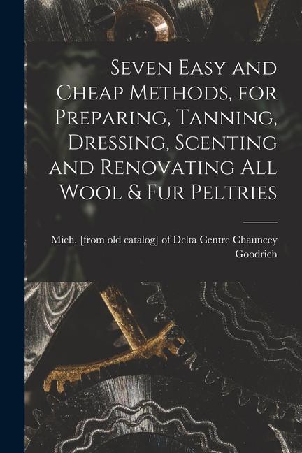 Seven Easy and Cheap Methods for Preparing Tanning Dressing Scenting and Renovating all Wool & fur Peltries