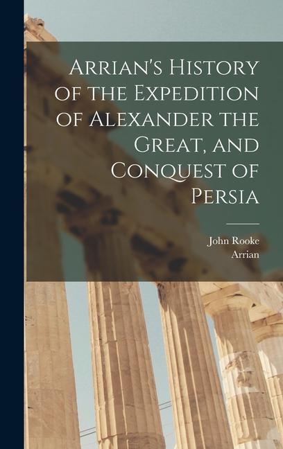 Arrian‘s History of the Expedition of Alexander the Great and Conquest of Persia