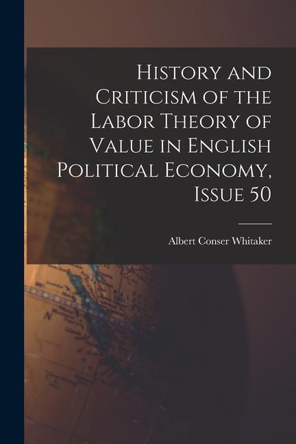 History and Criticism of the Labor Theory of Value in English Political Economy Issue 50