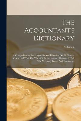 The Accountant‘s Dictionary: A Comprehensive Encyclopaedia And Direction On All Matters Connected With The Work Of An Accountant Illustrated With