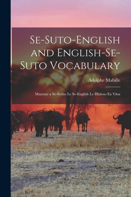Se-Suto-English and English-Se-Suto Vocabulary: Mantsue a Se-Sotho Le Se-English Le Hlaloso Ea ‘ona