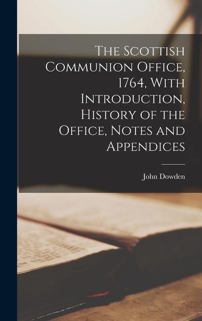 The Scottish Communion Office 1764 With Introduction History of the Office Notes and Appendices