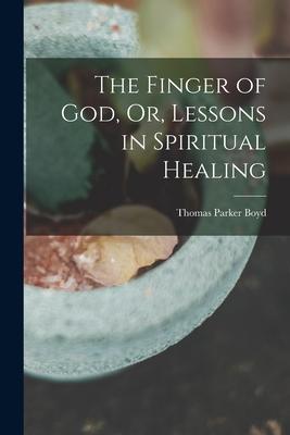 The Finger of God Or Lessons in Spiritual Healing
