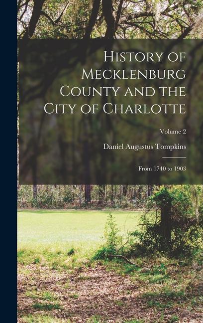 History of Mecklenburg County and the City of Charlotte: From 1740 to 1903; Volume 2