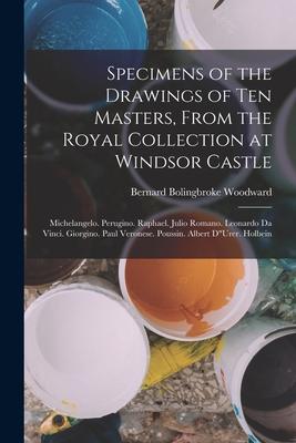 Specimens of the Drawings of Ten Masters From the Royal Collection at Windsor Castle: Michelangelo. Perugino. Raphael. Julio Romano. Leonardo Da Vinc