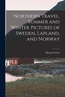Northern Travel. Summer and Winter Pictures of Sweden Lapland and Norway