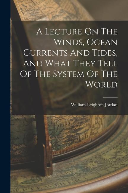 A Lecture On The Winds Ocean Currents And Tides And What They Tell Of The System Of The World