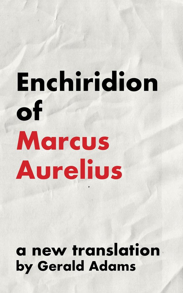 Enchiridion of Marcus Aurelius: A New Translation (The Stoic Enchiridion Series)