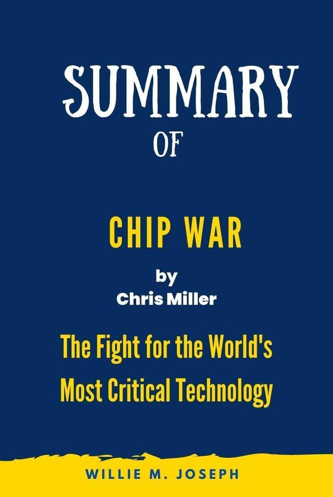 Summary of Chip War By Chris Miller: The Fight for the World‘s Most Critical Technology