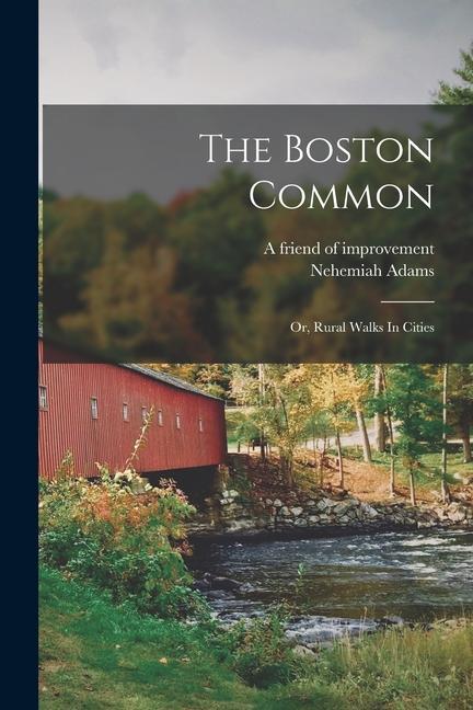 The Boston Common: Or Rural Walks In Cities