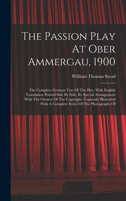 The Passion Play At Ober Ammergau 1900: The Complete German Text Of The Play With English Translation Printed Side By Side By Special Arrangement W