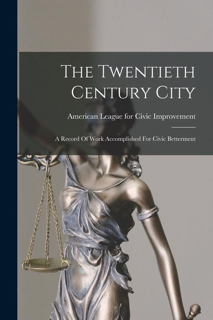 The Twentieth Century City: A Record Of Work Accomplished For Civic Betterment