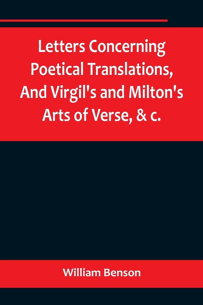 Letters Concerning Poetical TranslationsAnd Virgil's and Milton's Arts of Verse &c.