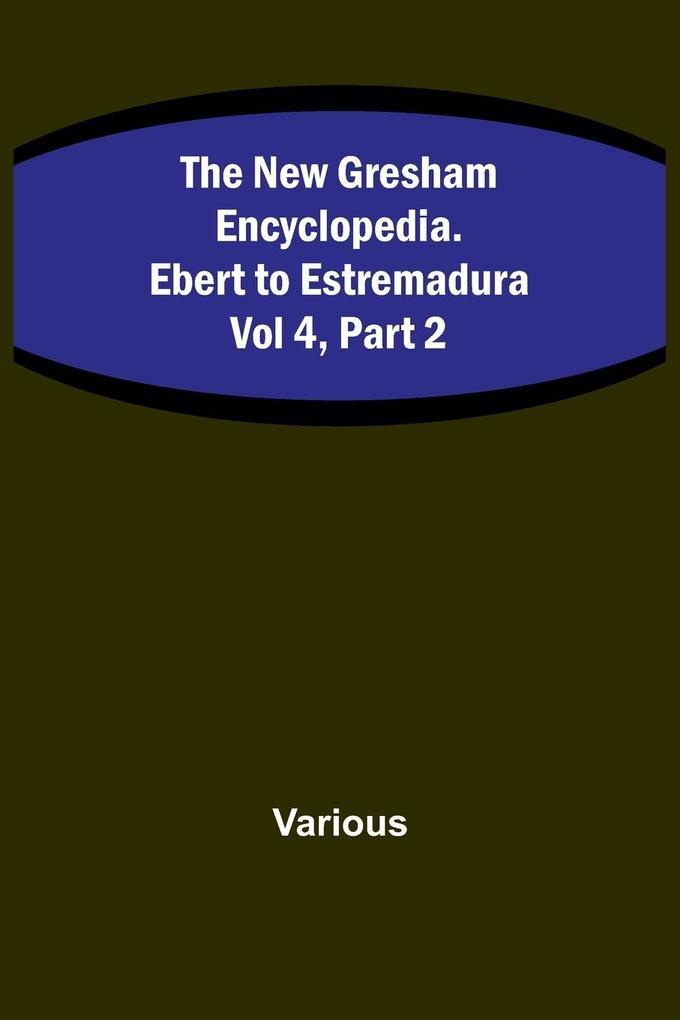 The New Gresham Encyclopedia. Ebert to Estremadura ; Vol 4 Part 2
