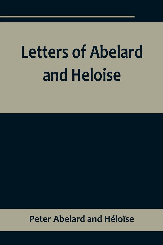 Letters of Abelard and HeloiseTo which is prefix'd a particular account of their lives amours and misfortunes