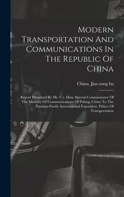 Modern Transportation And Communications In The Republic Of China: Report Presented By Mr. C.t. Hsia Special Commissioner Of The Ministry Of Communic
