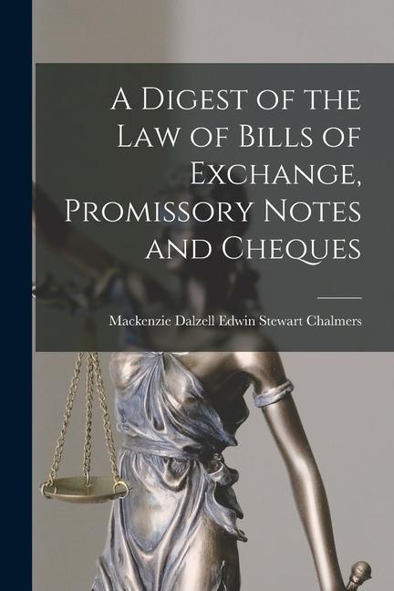 A Digest of the Law of Bills of Exchange Promissory Notes and Cheques