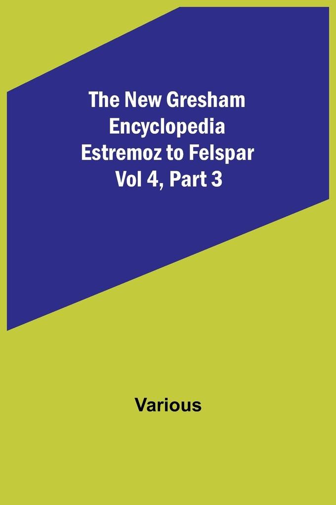 The New Gresham Encyclopedia. Estremoz to Felspar ; Vol 4 Part 3