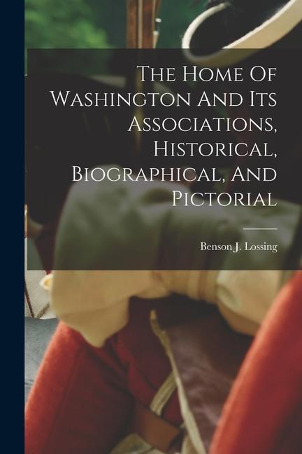 The Home Of Washington And Its Associations Historical Biographical And Pictorial