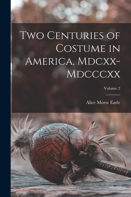 Two Centuries of Costume in America Mdcxx-Mdcccxx; Volume 2